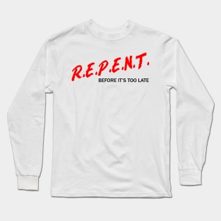 R.E.P.E.N.T. Before It’s Too Late Long Sleeve T-Shirt